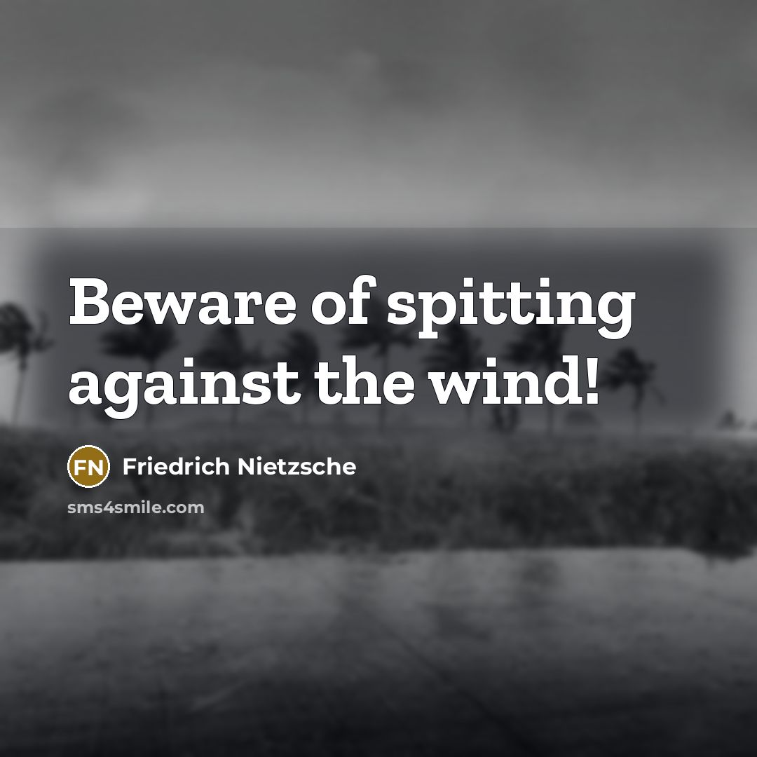 “Beware of spitting against the wind!…” quote by Friedrich Nietzsche