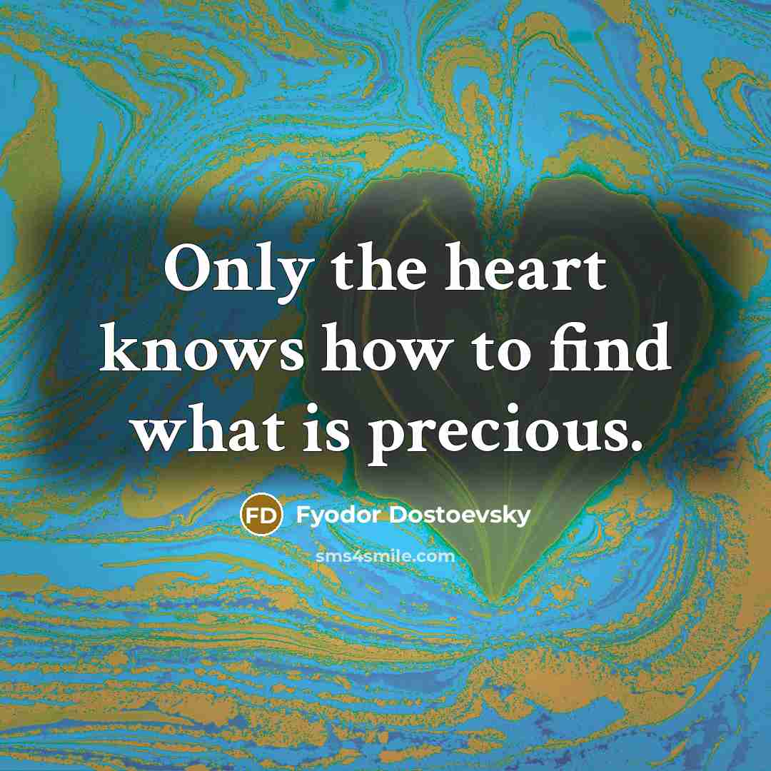 “Only the heart knows how to find what is precious.…” quote by Fyodor Dostoevsky