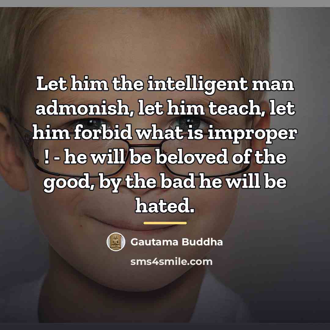 “Let him the intelligent man admonish, let him teach, let…” quote by Gautama Buddha