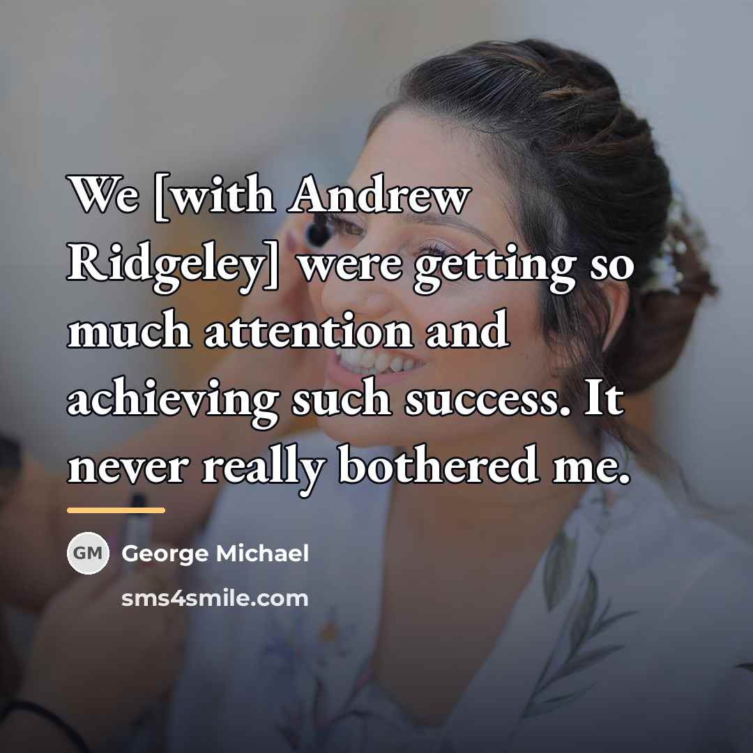 “We [with Andrew Ridgeley] were getting so much attention and…” quote by George Michael