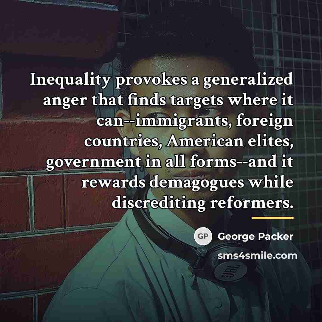 “Inequality provokes a generalized anger that finds targets where it…” quote by George Packer