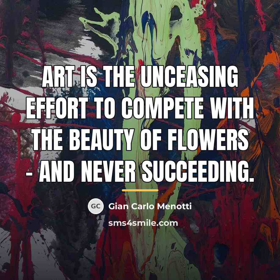 “Art is the unceasing effort to compete with the beauty…” quote by Gian Carlo Menotti