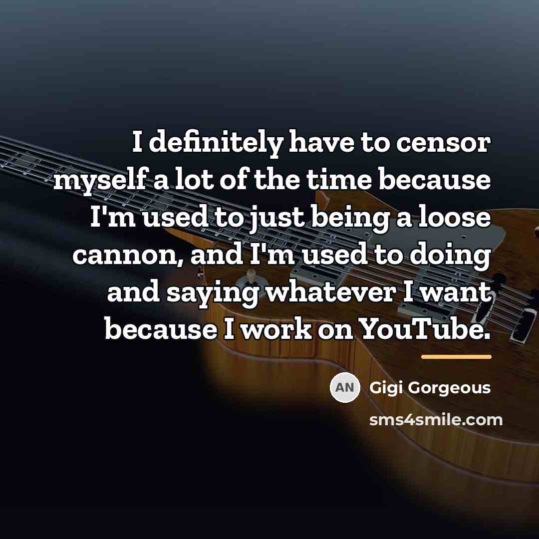 “I definitely have to censor myself a lot of the…” quote by Gigi Gorgeous