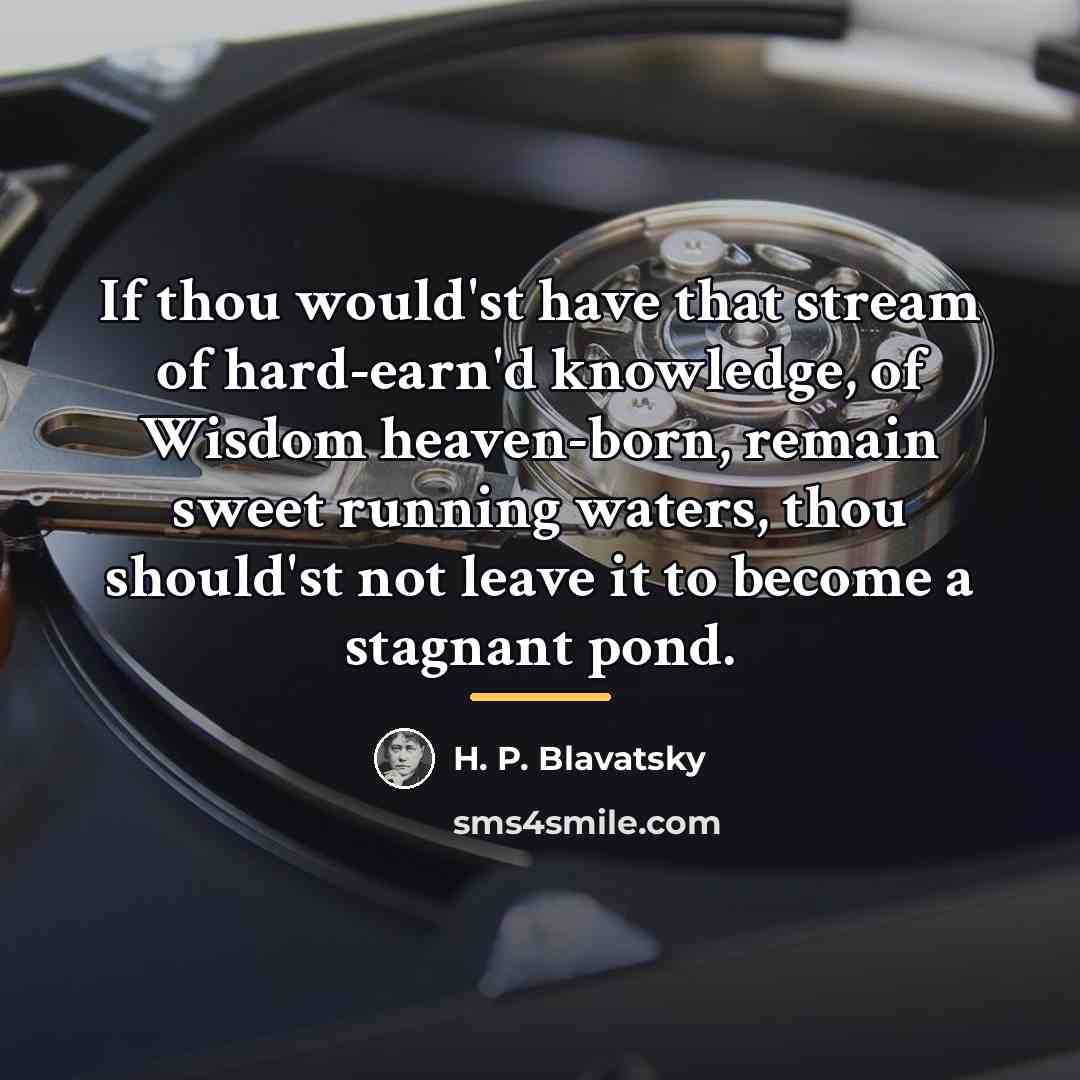 “If thou would'st have that stream of hard-earn'd knowledge, of…” quote by H. P. Blavatsky