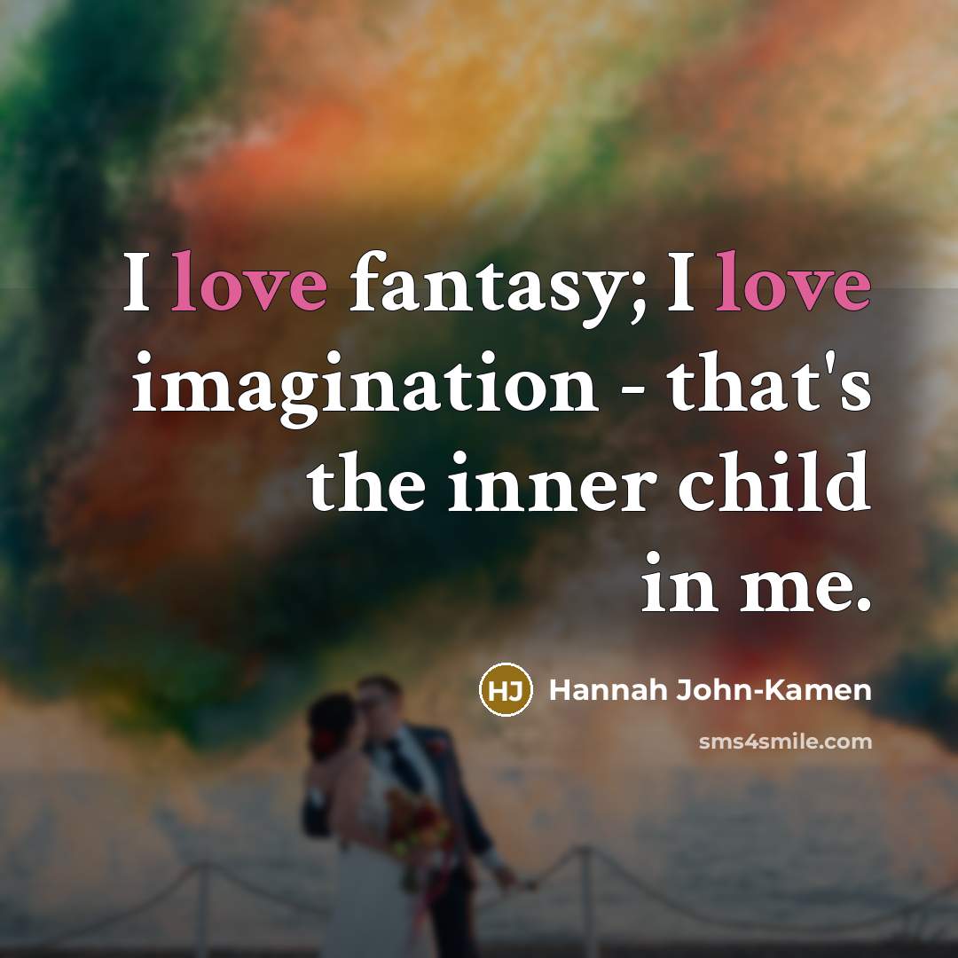 “I love fantasy; I love imagination - that's the inner…” quote by Hannah John-Kamen