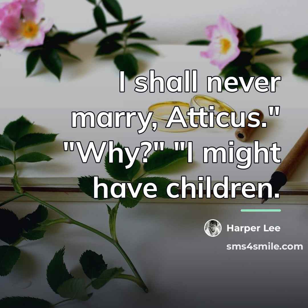“I shall never marry, Atticus." "Why?" "I might have children.…” quote by Harper Lee
