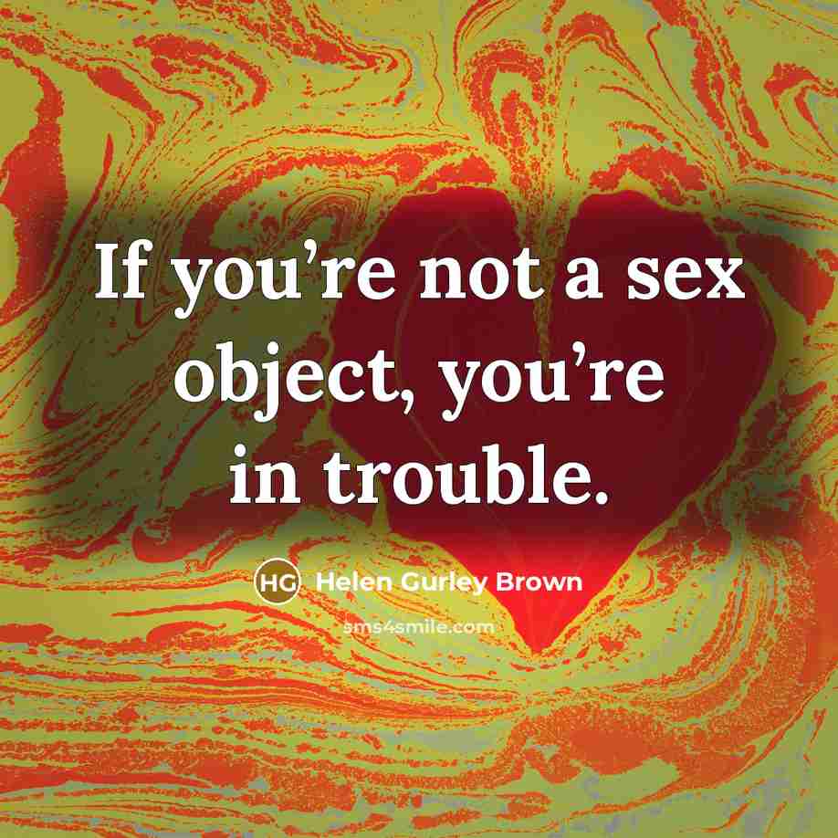 “If you’re not a sex object, you’re in trouble.…” quote by Helen Gurley Brown