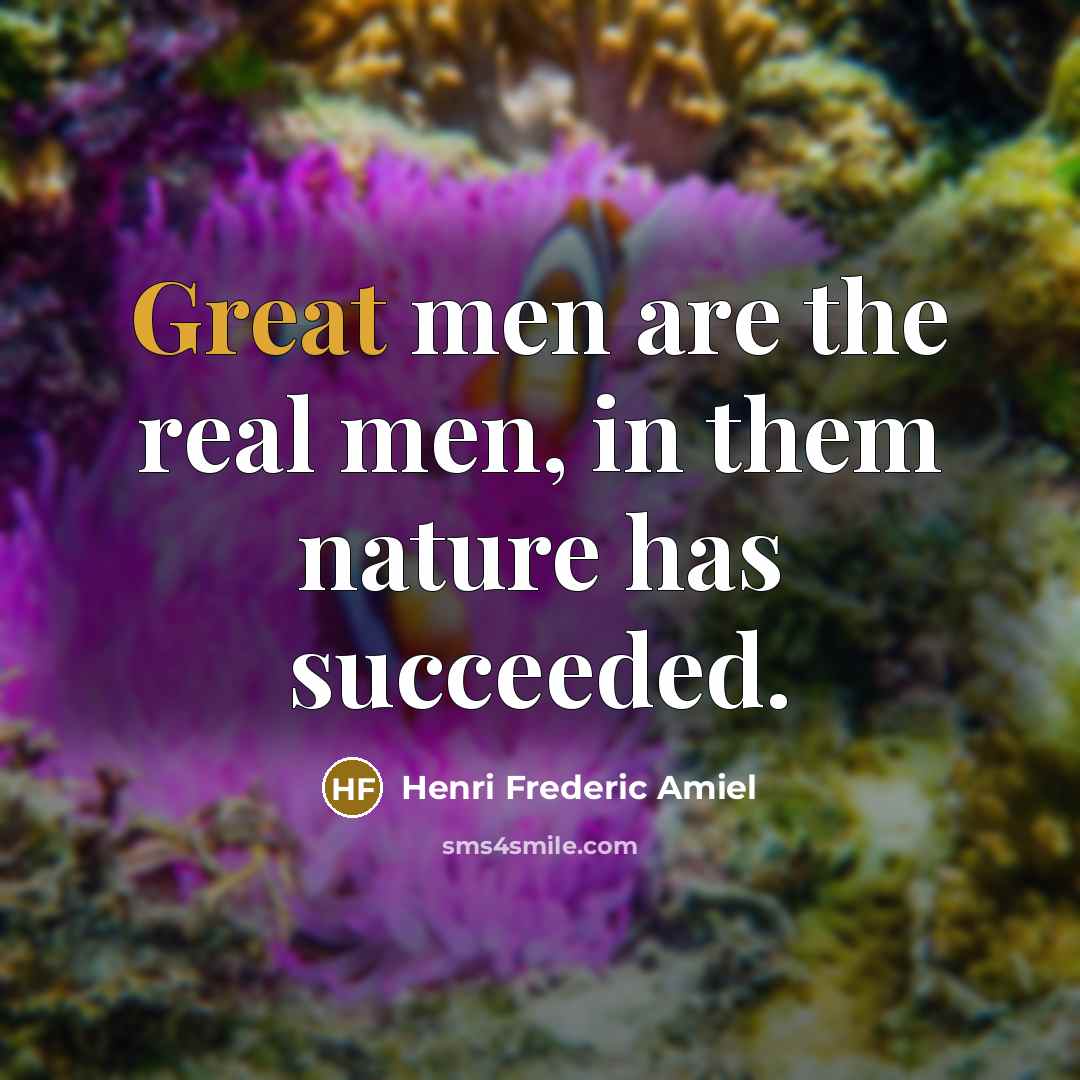“Great men are the real men, in them nature has…” quote by Henri Frederic Amiel