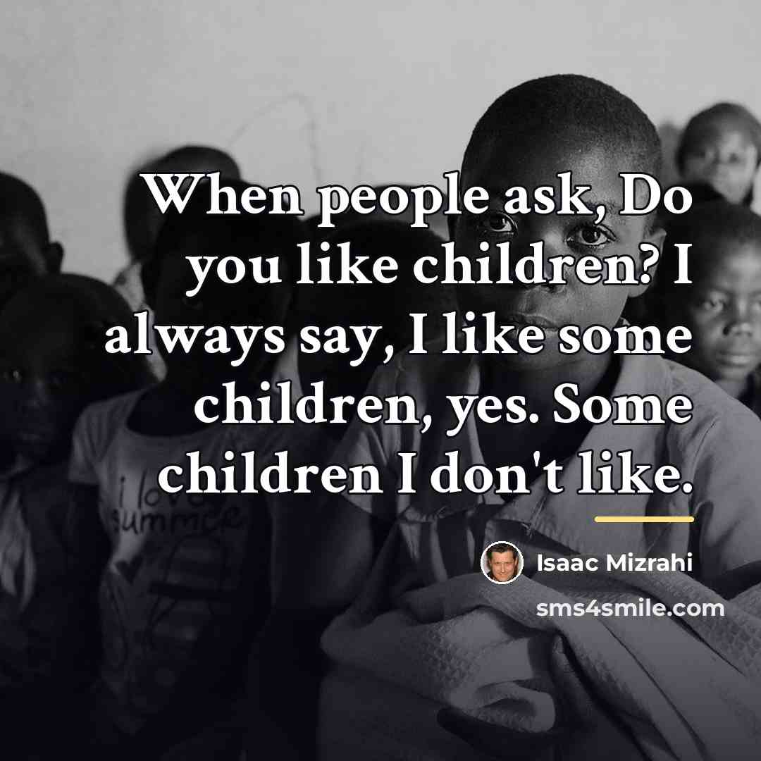 “When people ask, Do you like children? I always say,…” quote by Isaac Mizrahi