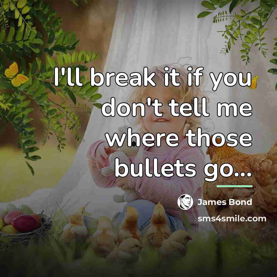 “I'll break it if you don't tell me where those…” quote by James Bond