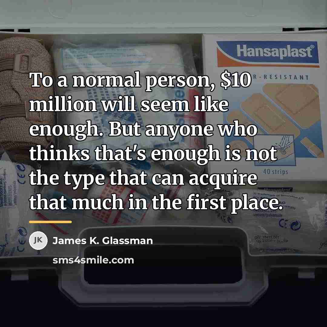“To a normal person, $10 million will seem like enough.…” quote by James K. Glassman