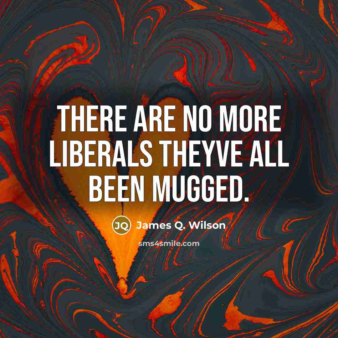 “There are no more liberals Theyve all been mugged.…” quote by James Q. Wilson