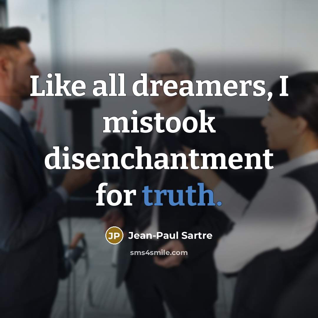 “Like all dreamers, I mistook disenchantment for truth.…” quote by Jean-Paul Sartre