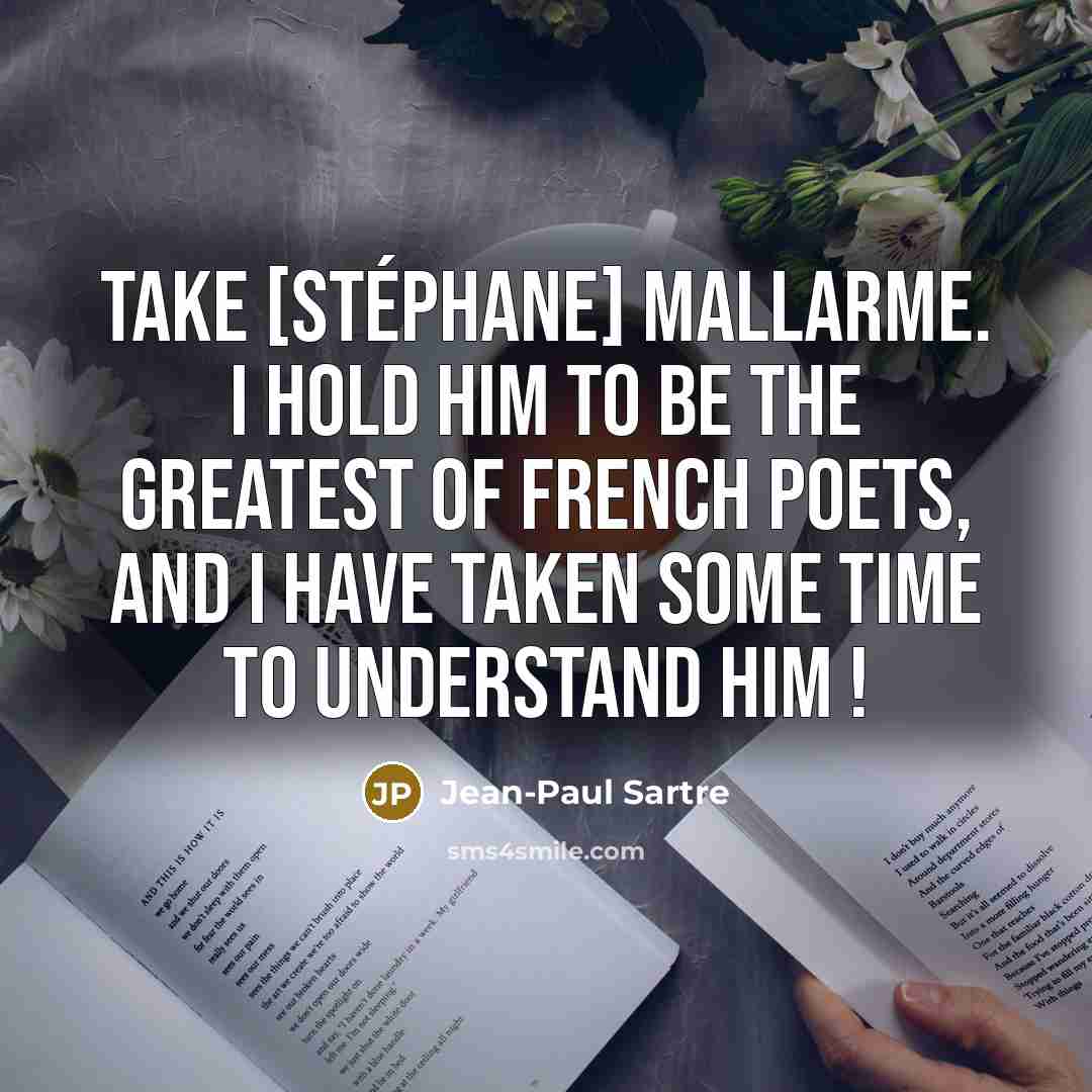 “Take [Stéphane] Mallarme. I hold him to be the greatest…” quote by Jean-Paul Sartre