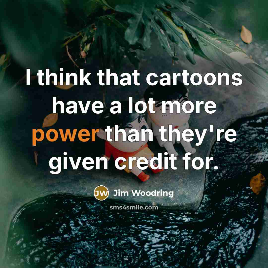 “I think that cartoons have a lot more power than…” quote by Jim Woodring