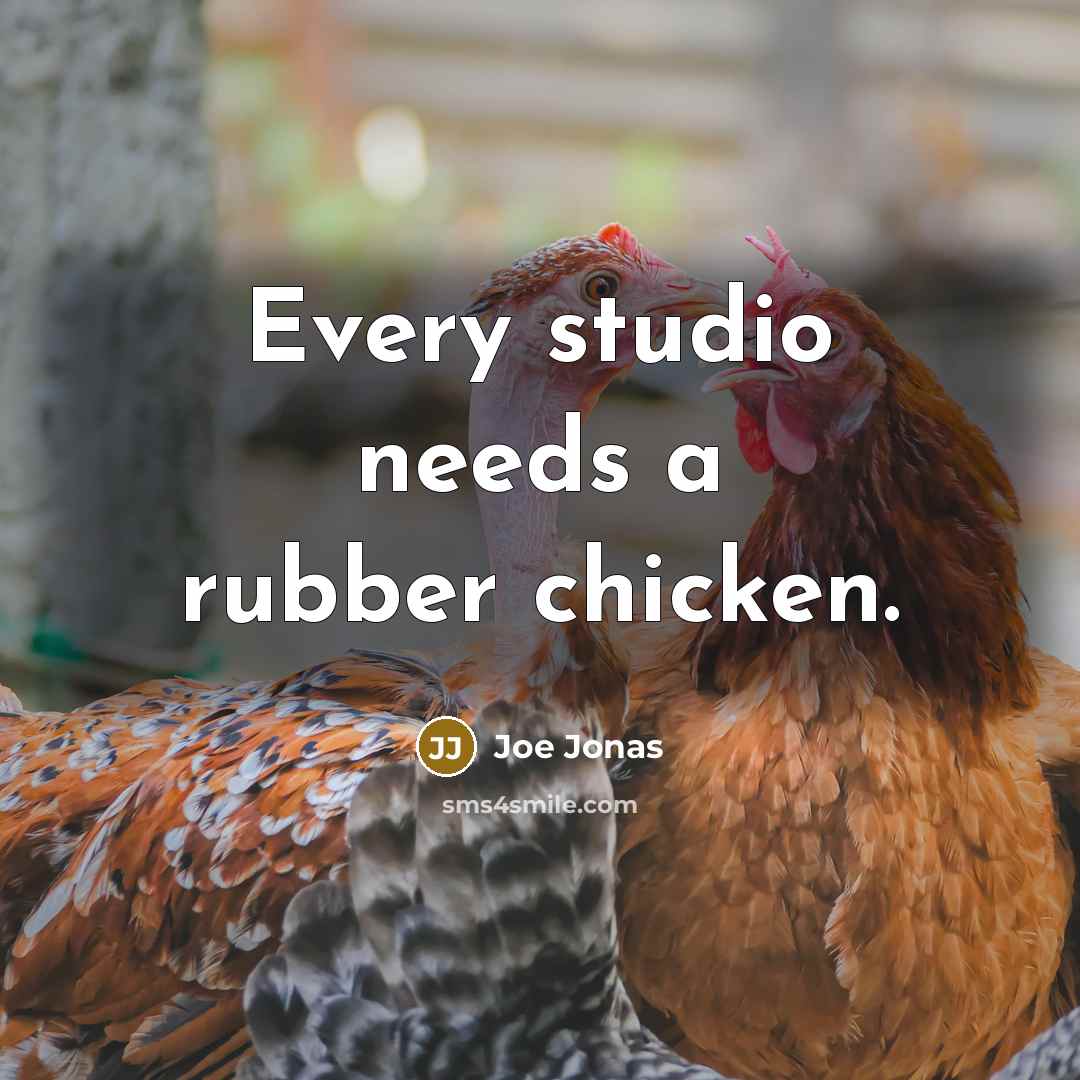 “Every studio needs a rubber chicken.” quote by Joe Jonas