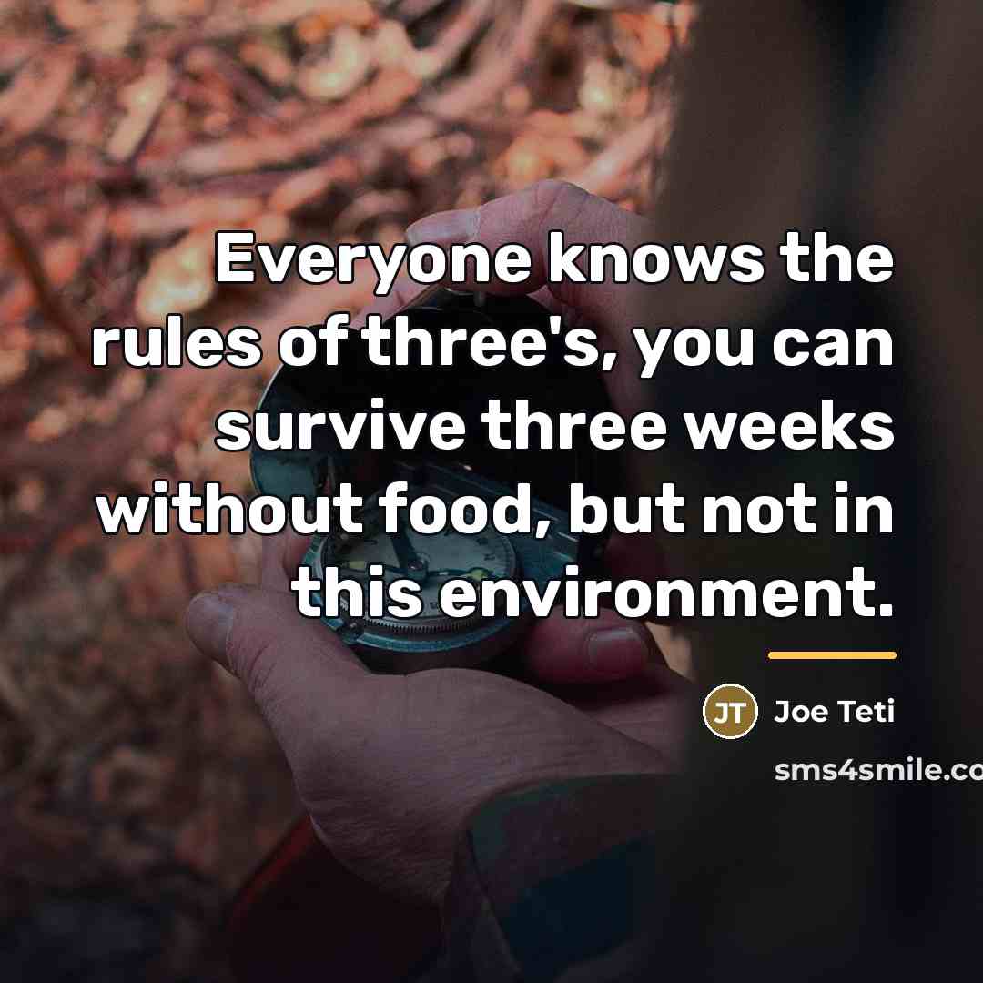 “Everyone knows the rules of three's, you can survive three…” quote by Joe Teti