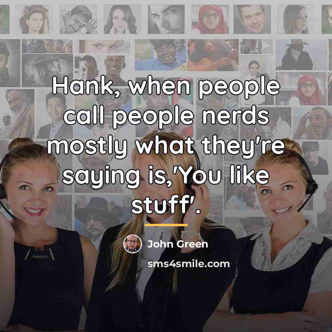 “Hank, when people call people nerds mostly what they're saying…” quote by John Green