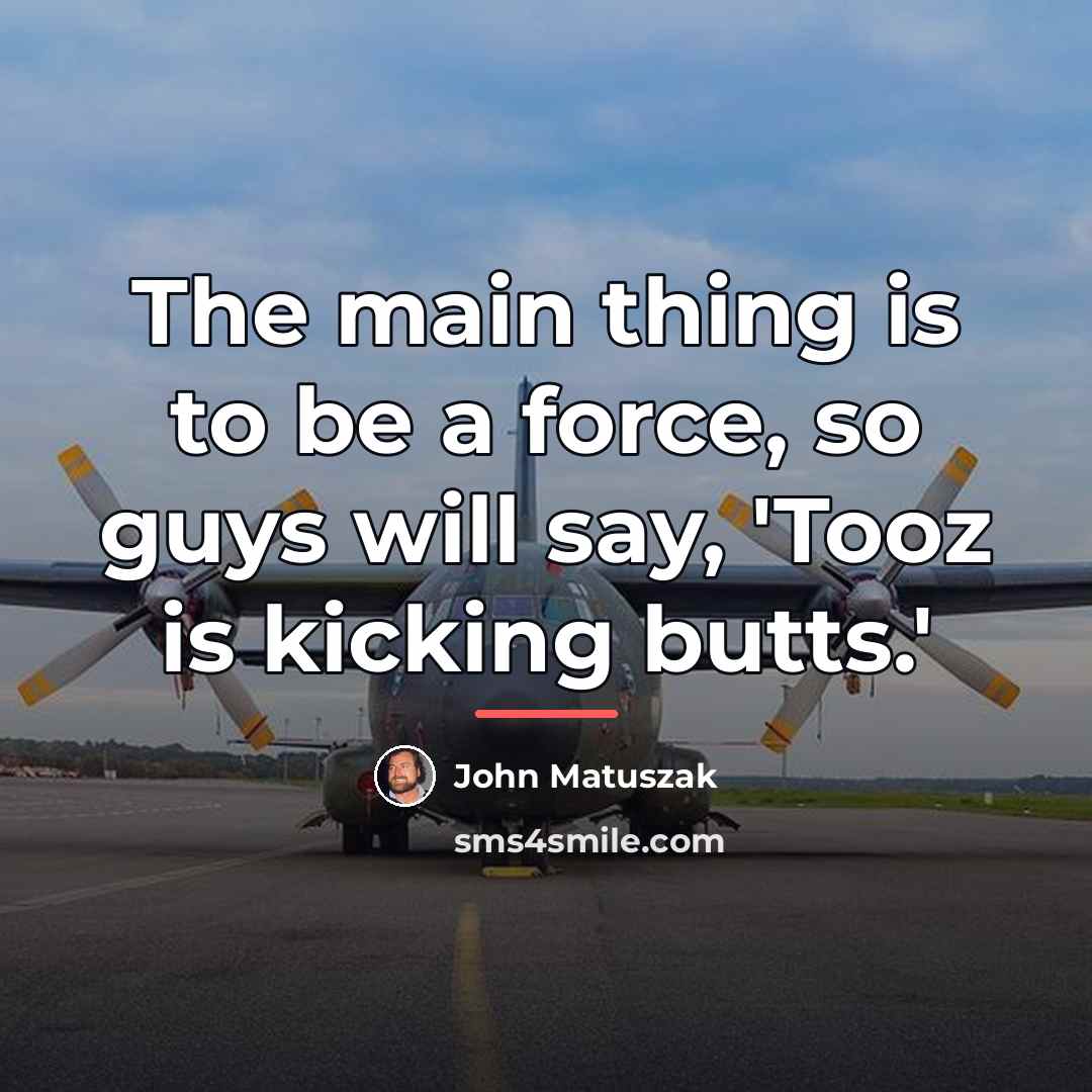 “The main thing is to be a force, so guys…” quote by John Matuszak