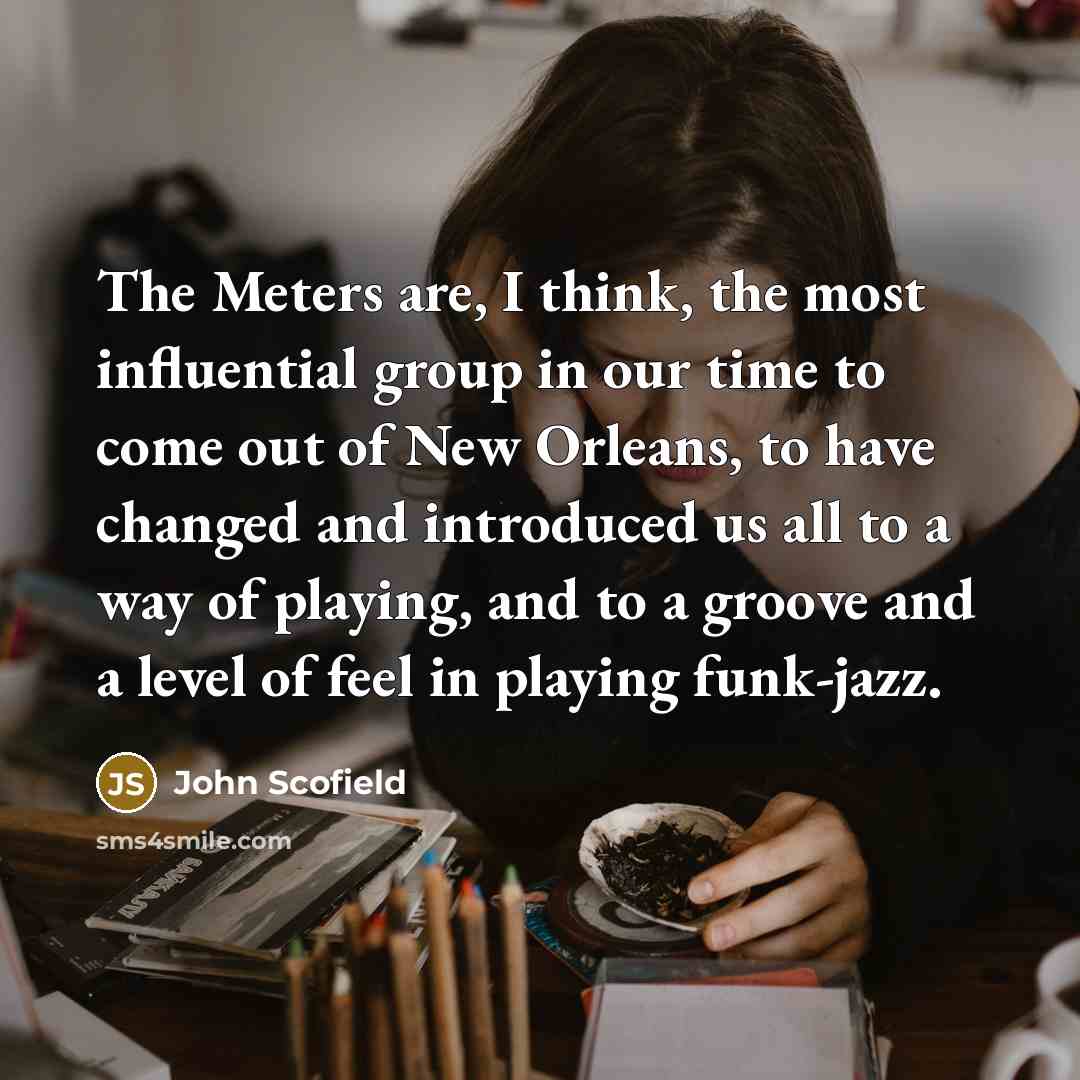 “The Meters are, I think, the most influential group in…” quote by John Scofield