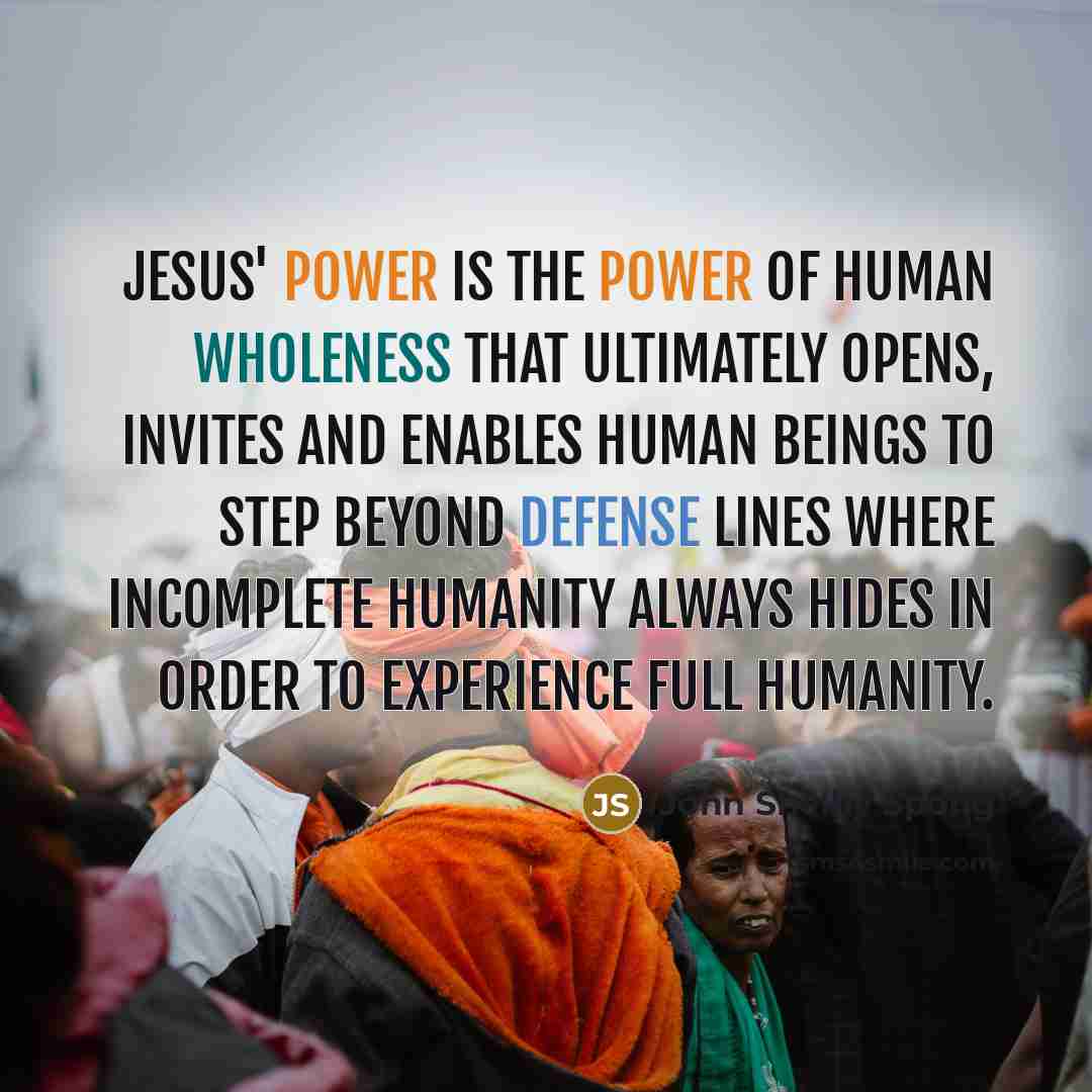 “Jesus' power is the power of human wholeness that ultimately…” quote by John Shelby Spong