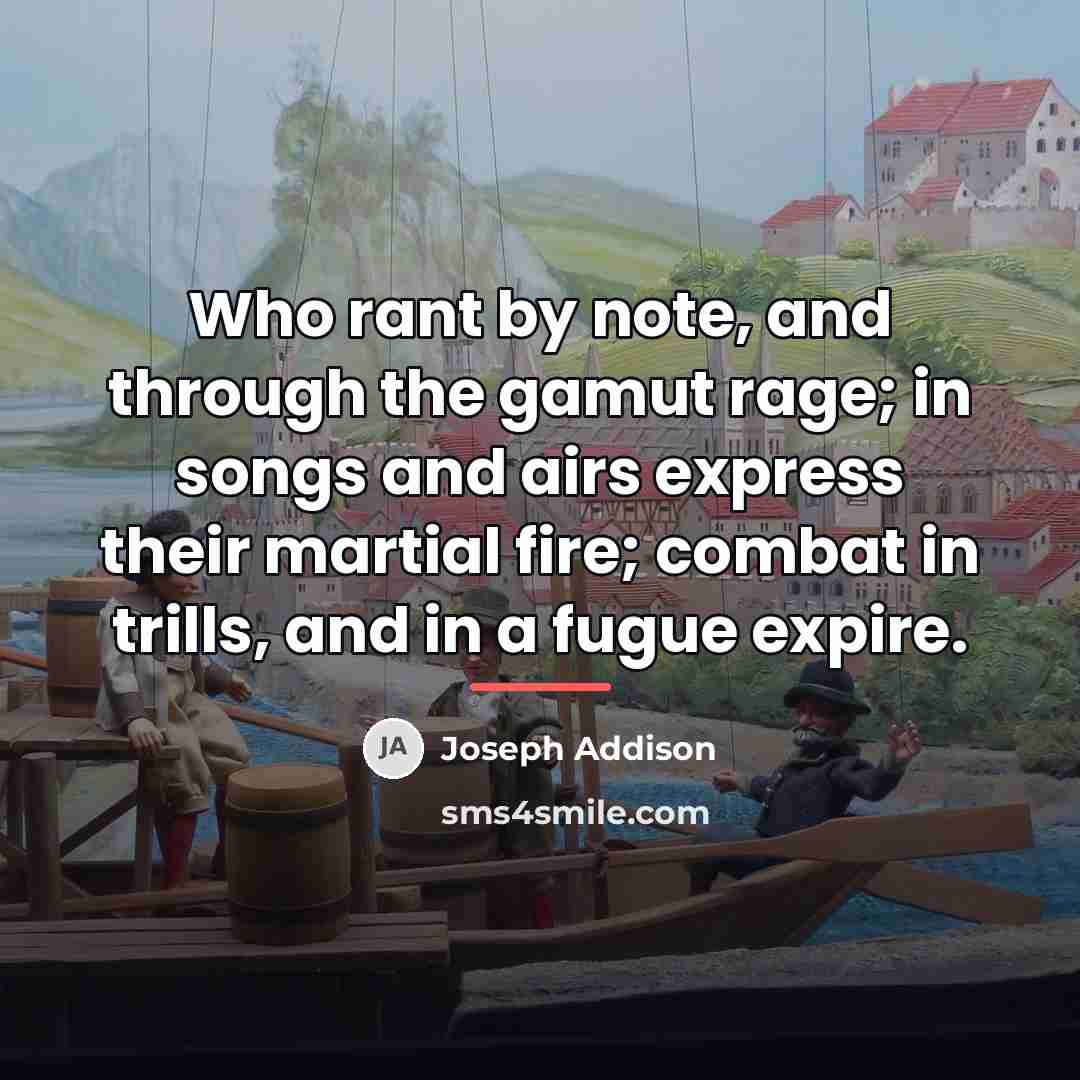 “Who rant by note, and through the gamut rage; in…” quote by Joseph Addison