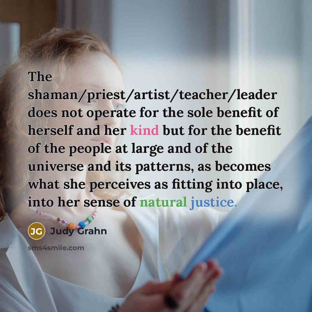 “The shaman/priest/artist/teacher/leader does not operate for the sole benefit of…” quote by Judy Grahn