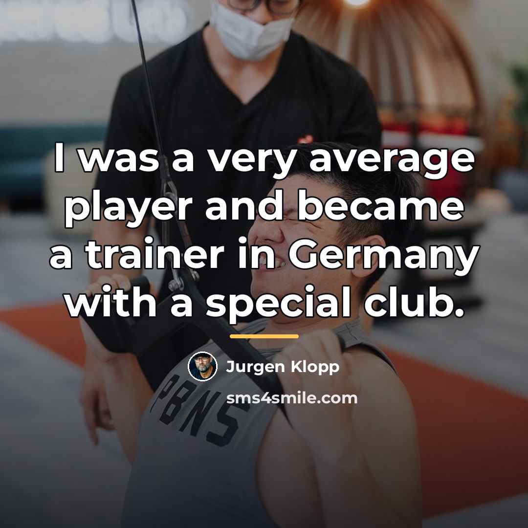 “I was a very average player and became a trainer…” quote by Jurgen Klopp