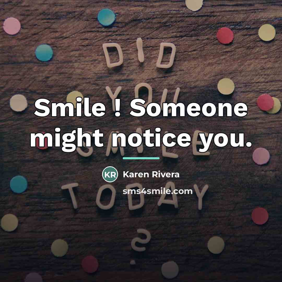 “Smile ! Someone might notice you.…” quote by Karen Rivera