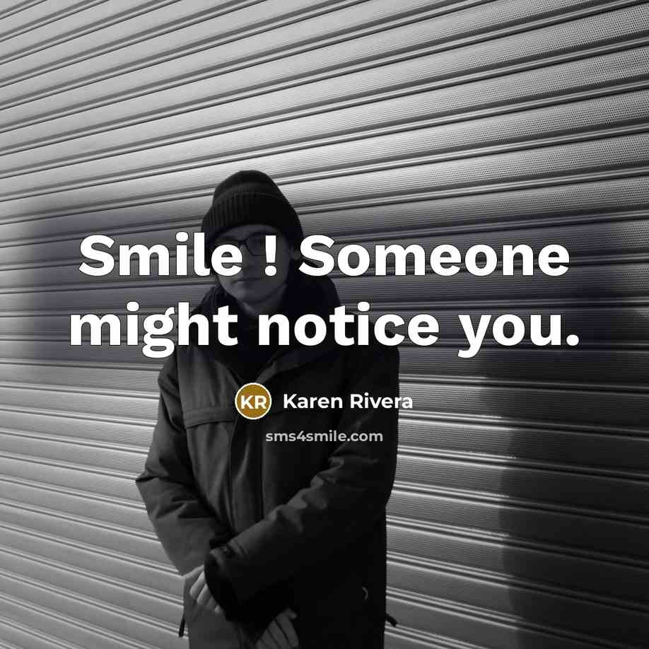 “Smile ! Someone might notice you.” quote by Karen Rivera