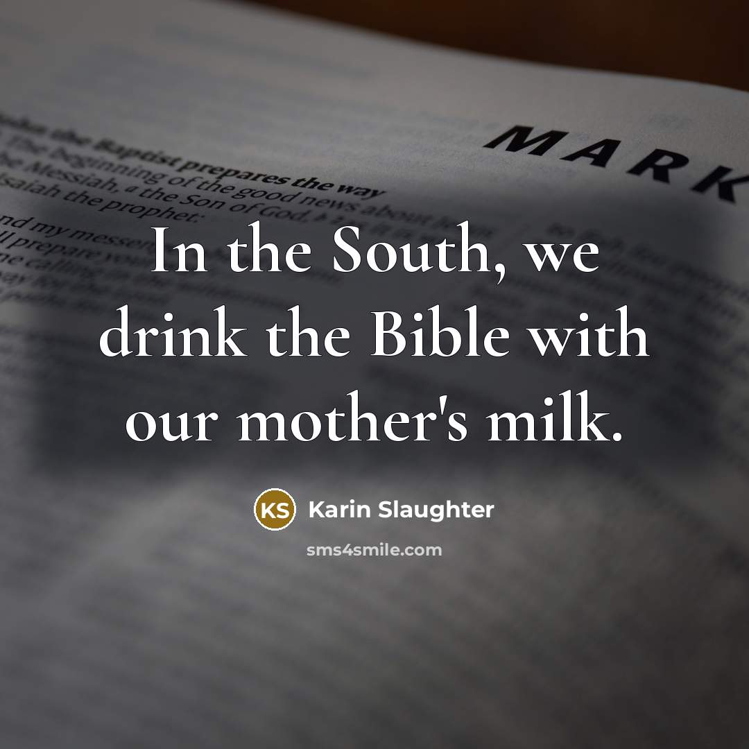 “In the South, we drink the Bible with our mother's…” quote by Karin Slaughter