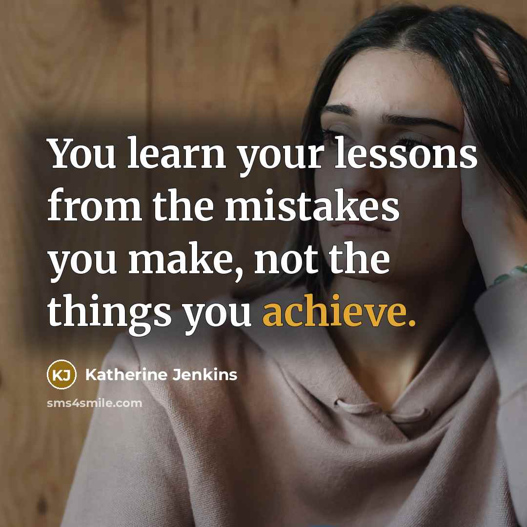 “You learn your lessons from the mistakes you make, not…” quote by Katherine Jenkins