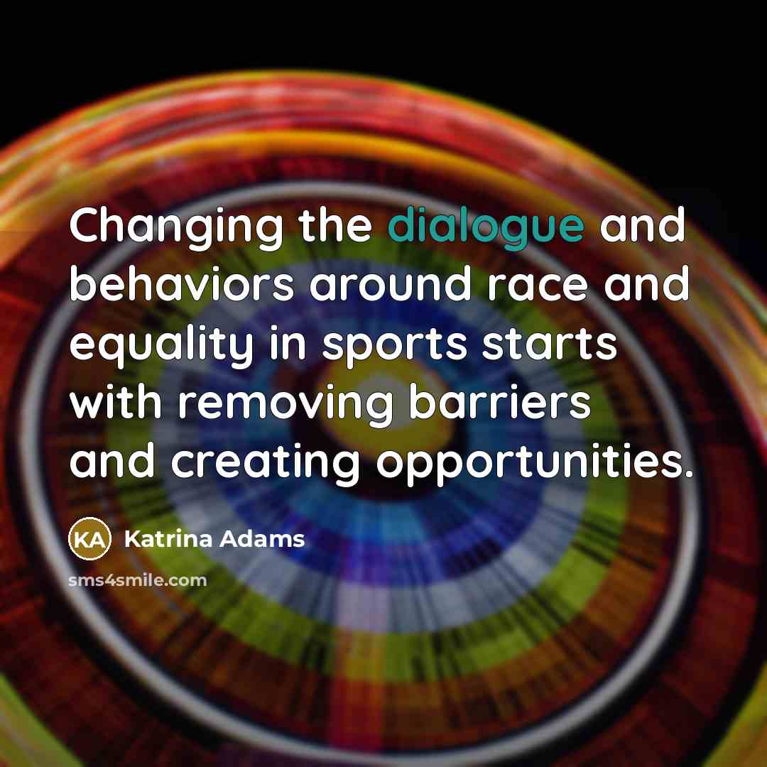 “Changing the dialogue and behaviors around race and equality in…” quote by Katrina Adams