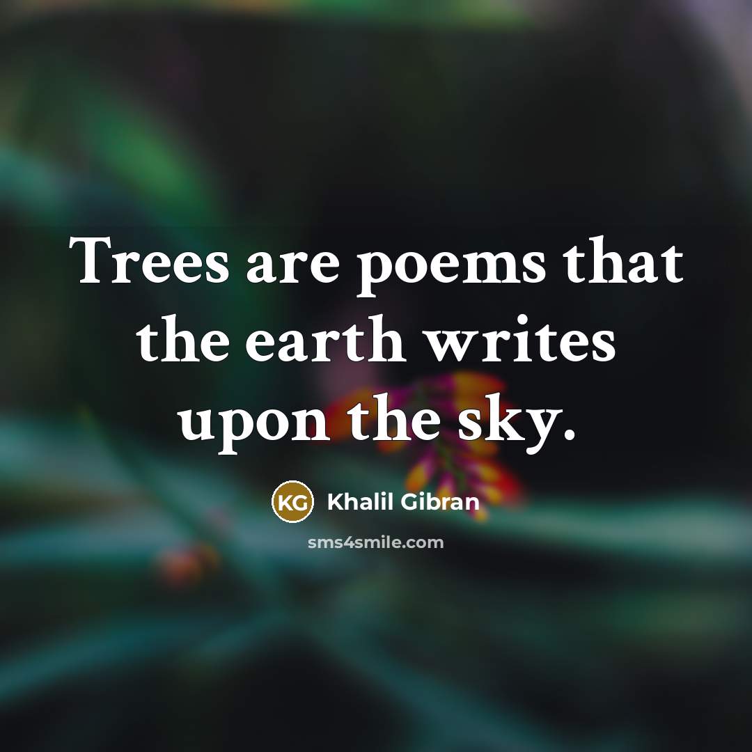 “Trees are poems that the earth writes upon the sky.…” quote by Khalil Gibran