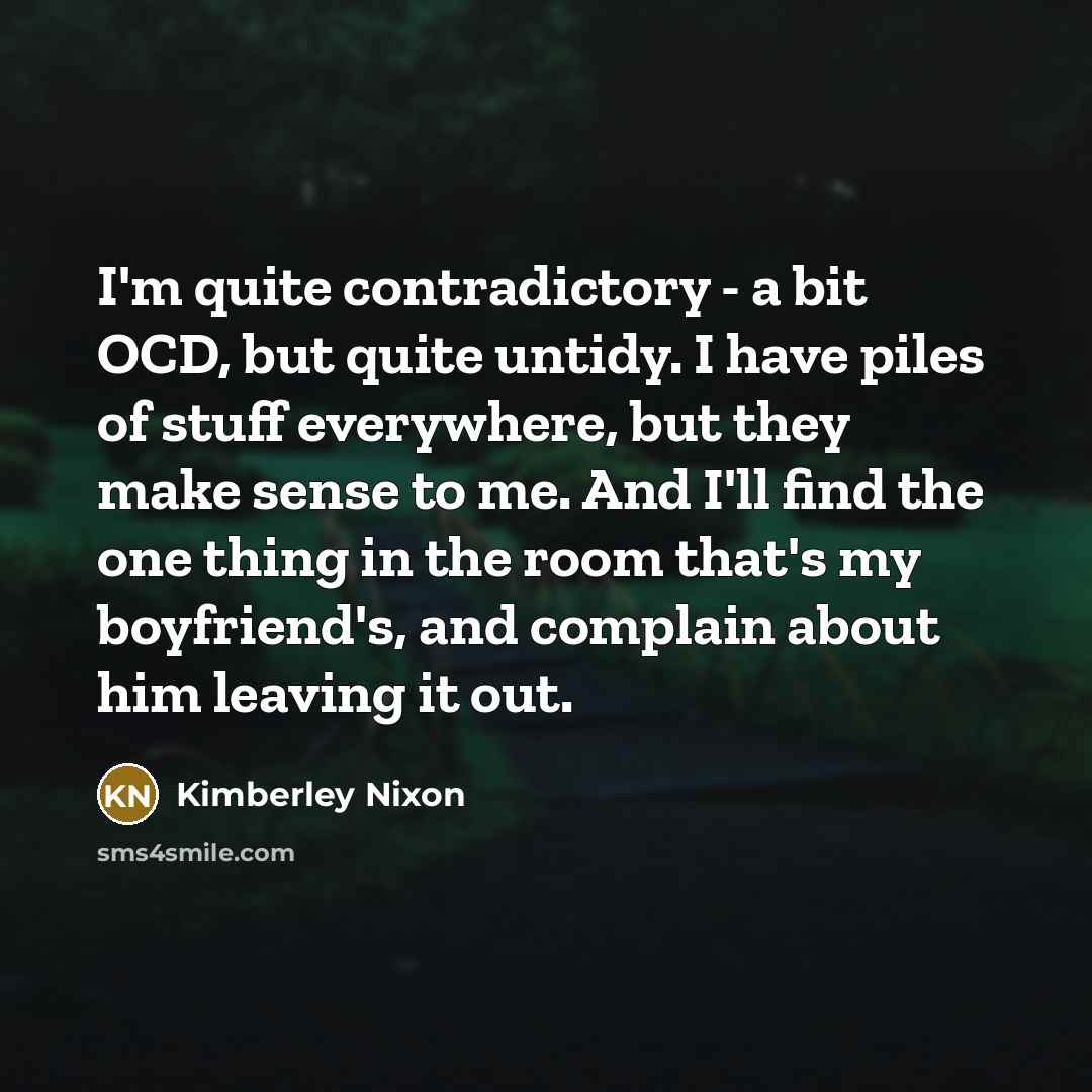 “I'm quite contradictory - a bit OCD, but quite untidy.…” quote by Kimberley Nixon