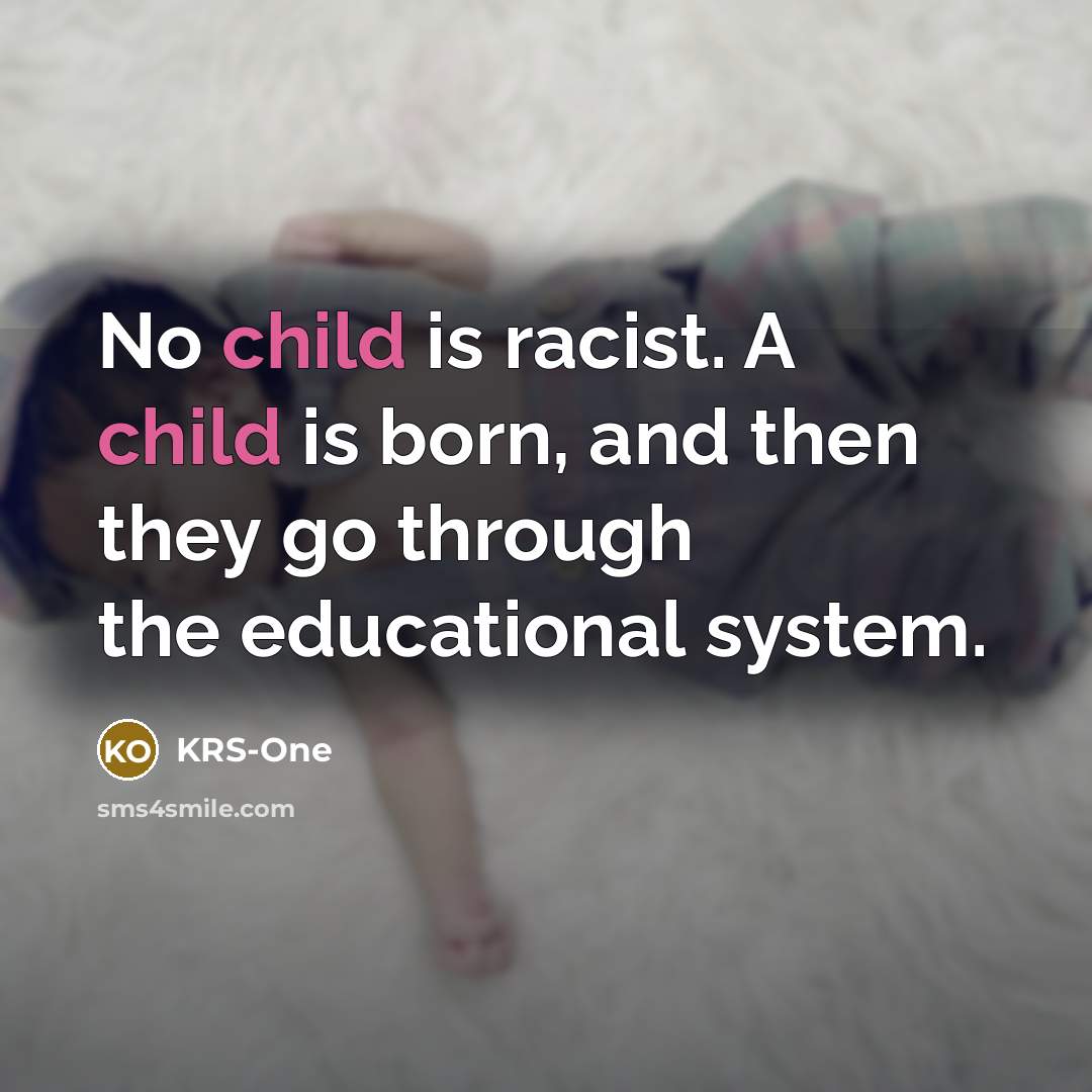 “No child is racist. A child is born, and then…” quote by KRS-One