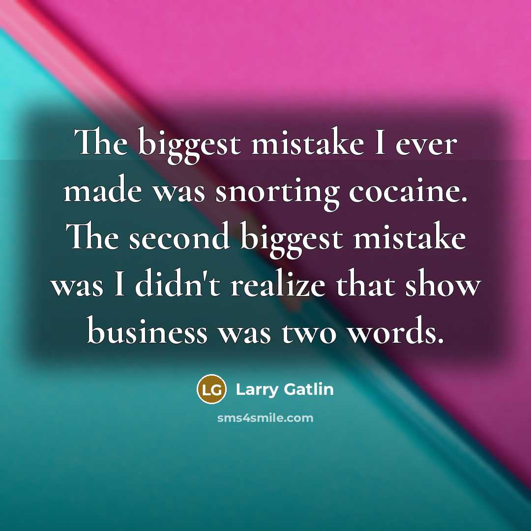 “The biggest mistake I ever made was snorting cocaine. The…” quote by Larry Gatlin