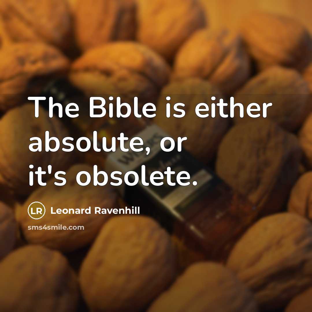 “The Bible is either absolute, or it's obsolete.” quote by Leonard Ravenhill