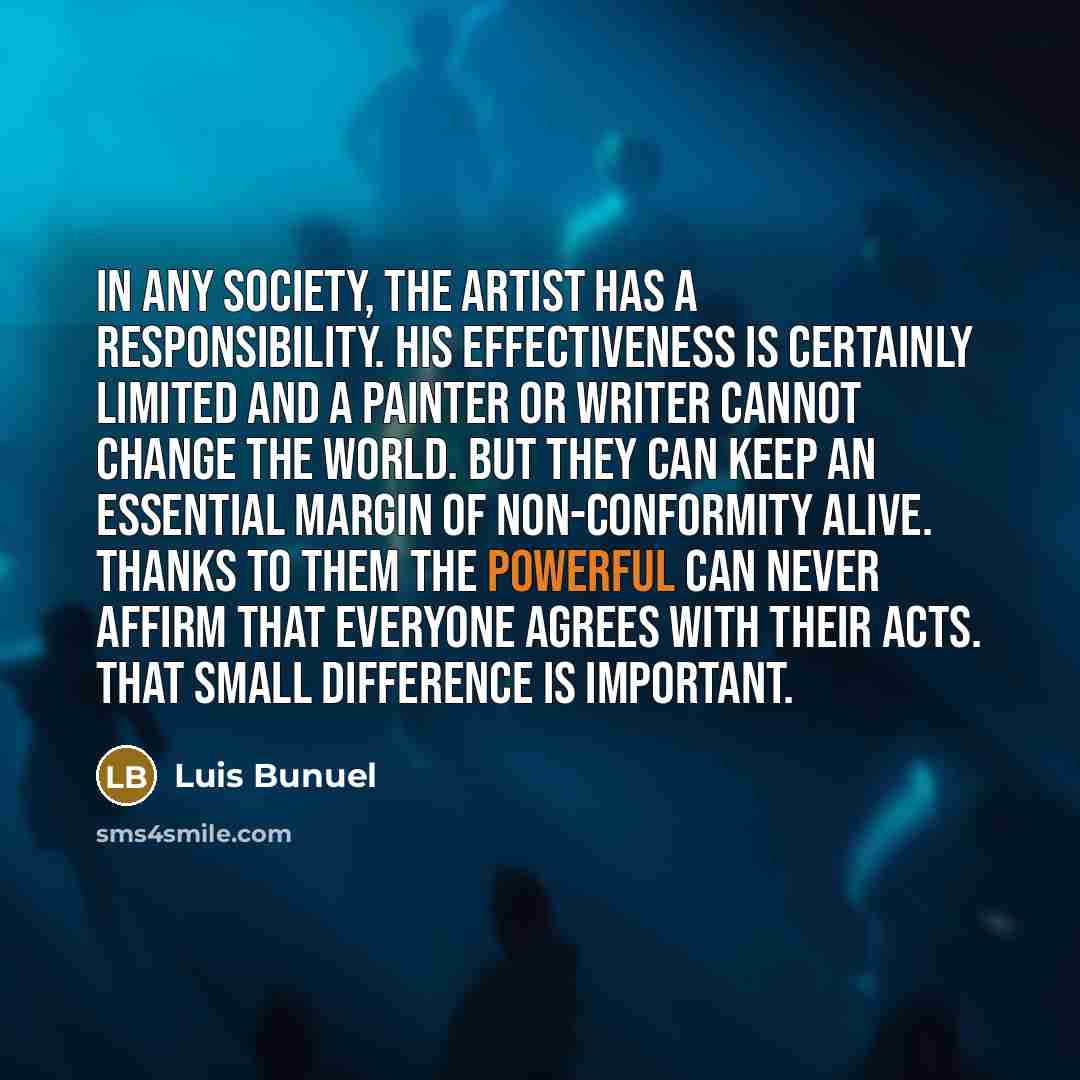 “In any society, the artist has a responsibility. His effectiveness…” quote by Luis Bunuel