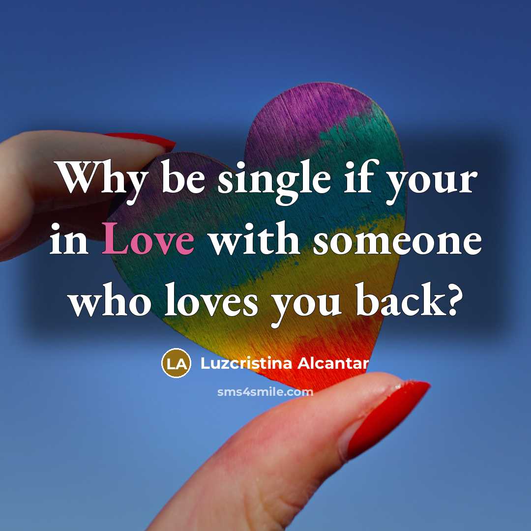 “Why be single if your in Love with someone who loves you back?” quote by Luzcristina Alcantar