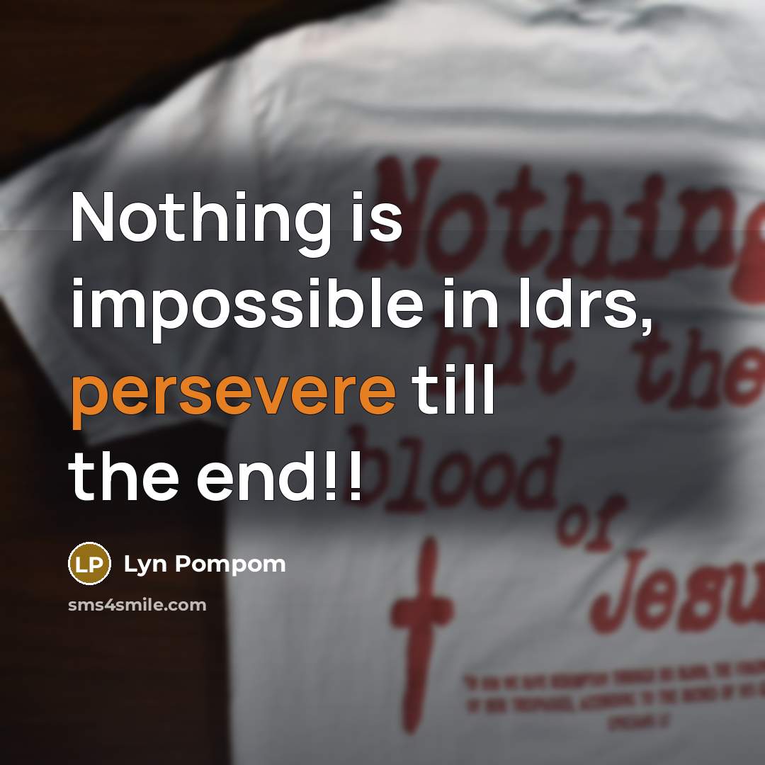 “Nothing is impossible in ldrs, persevere till the end!!” quote by Lyn Pompom