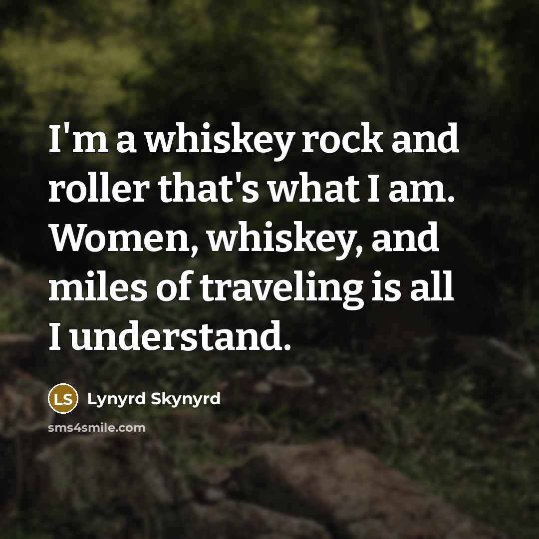 “I'm a whiskey rock and roller that's what I am.…” quote by Lynyrd Skynyrd