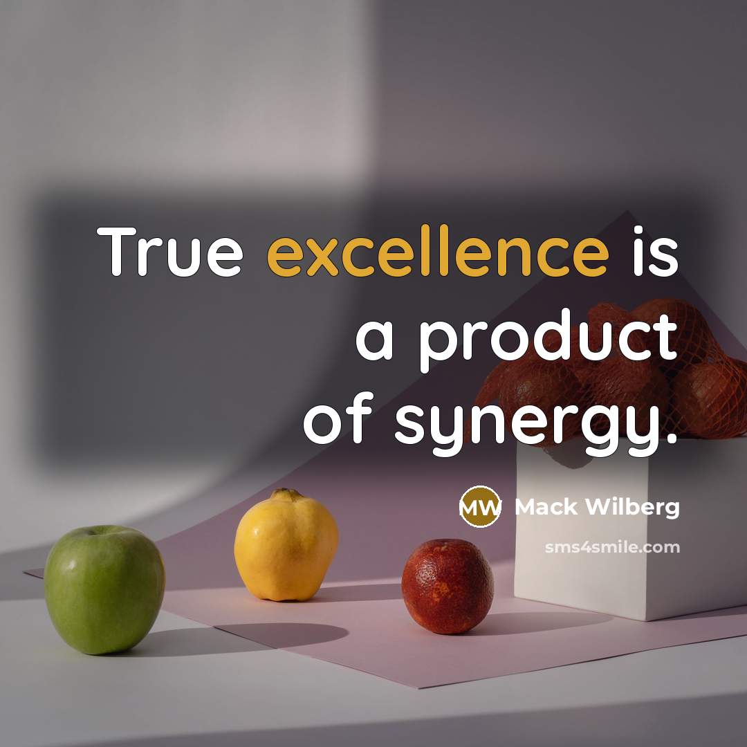 “True excellence is a product of synergy.…” quote by Mack Wilberg