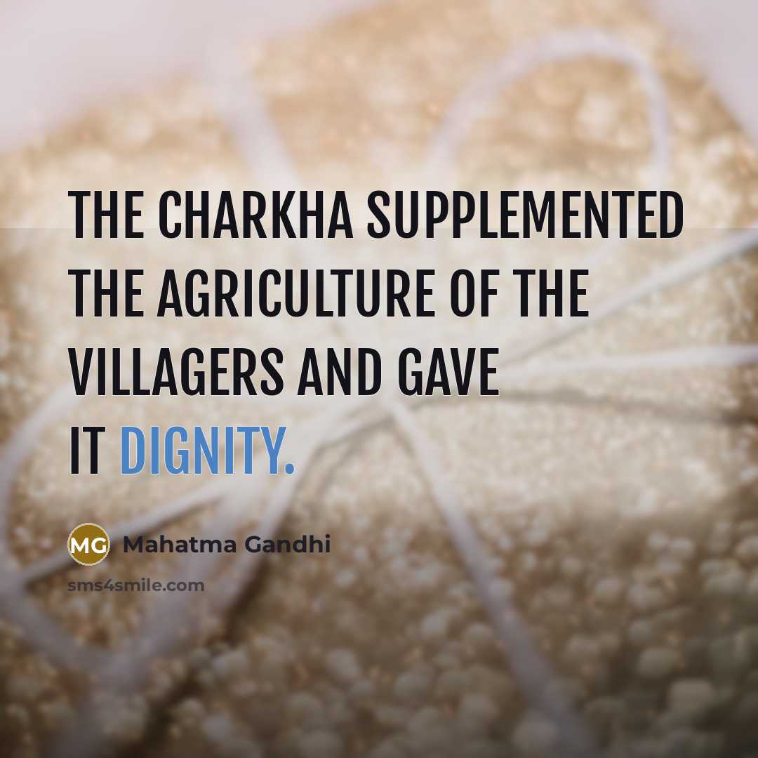“The Charkha supplemented the agriculture of the villagers and gave…” quote by Mahatma Gandhi