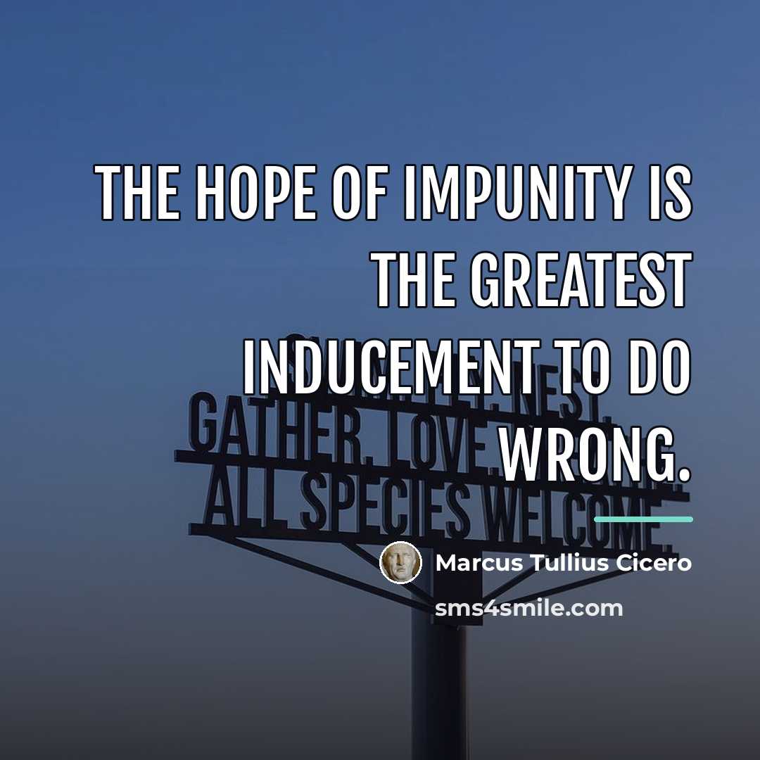 “The hope of impunity is the greatest inducement to do…” quote by Marcus Tullius Cicero