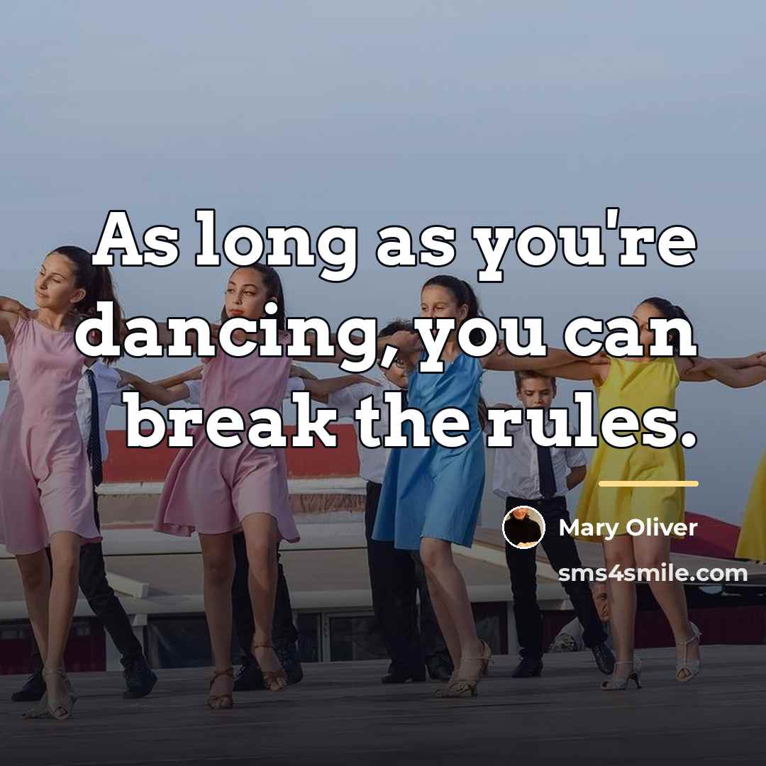 “As long as you're dancing, you can break the rules.…” quote by Mary Oliver