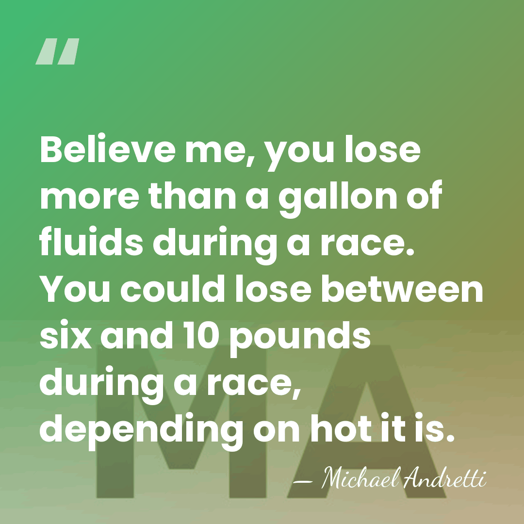 Believe me, you lose more than a gallon of fluids during a&hellip; - Michael Andretti