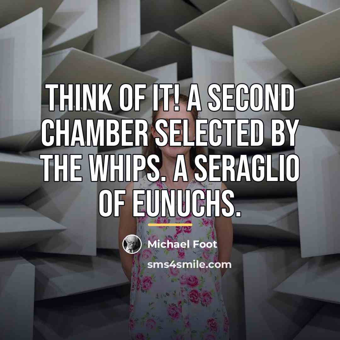 “Think of it! A second chamber selected by the Whips.…” quote by Michael Foot