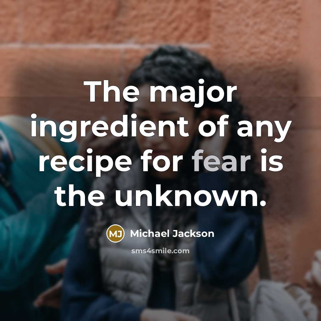“The major ingredient of any recipe for fear is the…” quote by Michael Jackson