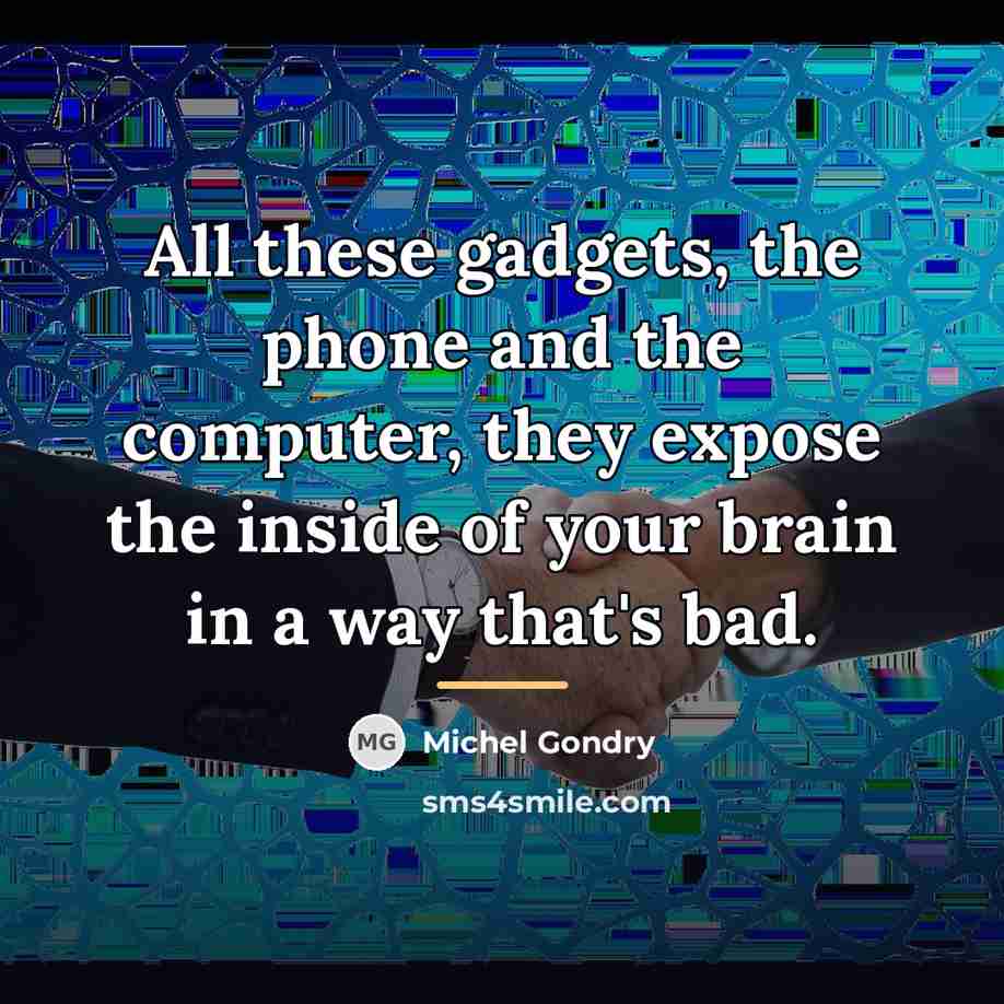“All these gadgets, the phone and the computer, they expose…” quote by Michel Gondry